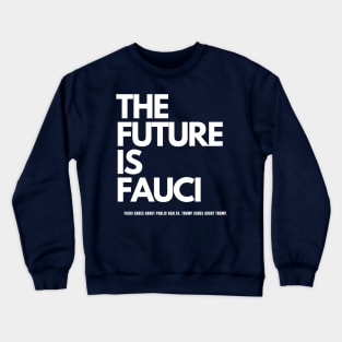 The Future is Fauci: Fauci cares about public health. Trump cares about Trump Crewneck Sweatshirt